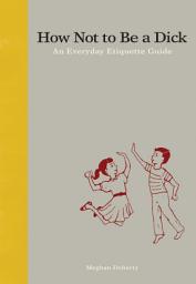 Icon image How Not to Be a Dick: An Everyday Etiquette Guide