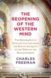 Icon image The Reopening of the Western Mind: The Resurgence of Intellectual Life from the End of Antiquity to the Dawn of theEnlightenment