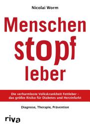 Icon image Menschenstopfleber: Die verharmloste Volkskrankheit Fettleber – das größte Risiko für Diabetes und Herzinfarkt. Diagnose, Therapie, Prävention