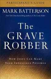 Icon image The Grave Robber Participant's Guide: How Jesus Can Make Your Impossible Possible