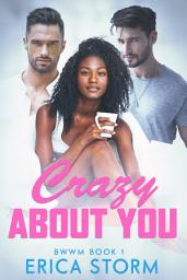 Icon image BWWM, African American Erotic Romance, "Crazy About You" Book 1 BWWM Reverse Harem Romance, BWWM Urban Romance: bwwm erotica, african american urban romance, african american urban erotica, bwwm romance