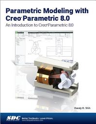 Icon image Parametric Modeling with Creo Parametric 8.0: An Introduction to Creo Parametric 8.0