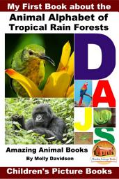 Icon image My First Book about the Animal Alphabet of Tropical Rain Forests - Amazing Animal Books - Children's Picture Books