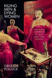 Icon image Killing Men & Dying Women: Imagining Difference in 1950s New York Painting
