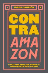 Icon image Contra Amazon: e outros ensaios sobre a humanidade dos livros