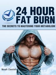 Icon image 24 Hour Fat Burn: The Secrets To Mastering Your Metabolism