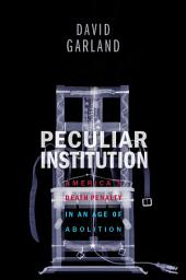 Icon image Peculiar Institution: America's Death Penalty in an Age of Abolition