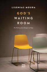 Icon image God's Waiting Room: The Pathway from Despair to Hope