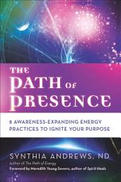 Icon image The Path of Presence: 8 Awareness-Expanding Energy Practices to Ignite Your Purpose