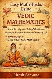 Icon image Easy Math Tricks Using Vedic Mathematics: Simple Techniques to Solve Calculations Faster for Students, Exams, and Everyday Life