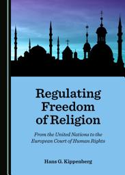 Icon image Regulating Freedom of Religion: From the United Nations to the European Court of Human Rights