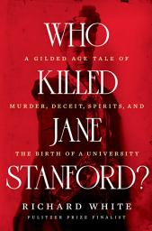 Icon image Who Killed Jane Stanford?: A Gilded Age Tale of Murder, Deceit, Spirits and the Birth of a University