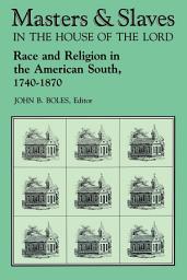 Icon image Masters and Slaves in the House of the Lord: Race and Religion in the American South, 1740-1870