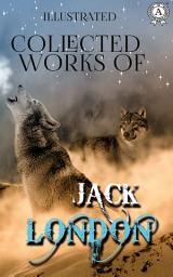 Icon image Collected works of Jack London (illustrated): The Cruise of the Dazzler, A Daughter of the Snows, The Call of the Wild, The Sea-Wolf, White Fang, The Iron Heel, Martin Eden, A Son of the Sun