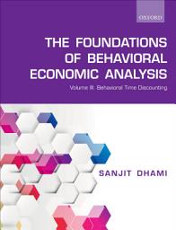 Icon image The Foundations of Behavioral Economic Analysis: Volume III: Behavioral Time Discounting