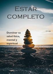 Icon image Estar completo: Dominar su salud física, mental y espiritual