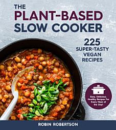 Icon image The Plant-Based Slow Cooker: 225 Super-Tasty Vegan Recipes - Easy, Delicious, Healthy Recipes For Every Meal of the Day!