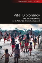 Icon image Vital Diplomacy: The Ritual Everyday on a Dammed River in Amazonia