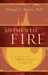 Icon image Authentic Fire: A Response to John MacArthur's Strange Fire