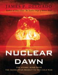 Icon image Nuclear Dawn: The Atomic Bomb, from the Manhattan Project to the Cold War