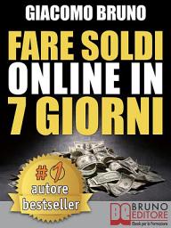 Icon image Fare Soldi Online in 7 Giorni: Guida Strategica per Guadagnare su Internet e Creare Rendite Automatiche di Denaro