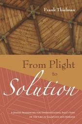 Icon image From Plight to Solution: A Jewish Framework for Understanding Paul's View of the Law in Galatians and Romans