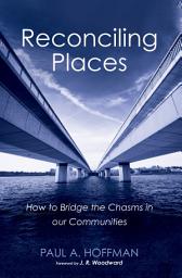 Icon image Reconciling Places: How to Bridge the Chasms in our Communities