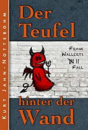 Icon image Der Teufel hinter der Wand: Frank Wallerts siebter Fall