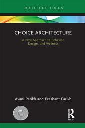 Icon image Choice Architecture: A new approach to behavior, design, and wellness