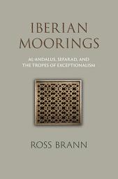 Icon image Iberian Moorings: Al-Andalus, Sefarad, and the Tropes of Exceptionalism