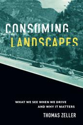 Icon image Consuming Landscapes: What We See When We Drive and Why It Matters