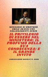 Icon image Fratel Gbile Akanni Messaggi con collegamenti audio - IL PRIVILEGIO DI ESSERE NEL MINISTERO ; IL PROFUMO DELLA SUA CONOSCENZA ; e IL GRANDE INVITO: IL PRIVILEGIO DI ESSERE NEL MINISTERO ; IL PROFUMO DELLA SUA CONOSCENZA ; e IL GRANDE INVITO