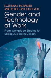 Icon image Gender and Technology at Work: From Workplace Studies to Social Justice in Design