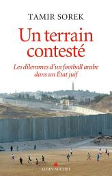 Icon image Un terrain contesté: Les dilemmes d un football arabe dans un Etat juif