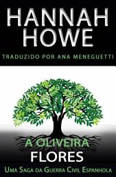 Icon image A Oliveira: Flores: Uma Saga da Guerra Civil Espanhola