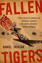 Icon image Fallen Tigers: The Fate of America's Missing Airmen in China during World War II