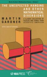 Icon image The Unexpected Hanging and Other Mathematical Diversions: A Classic Collection of Puzzles and Games from $textit {Scientific}$ $textit { American}$