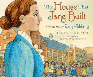 Icon image The House That Jane Built: A Story About Jane Addams