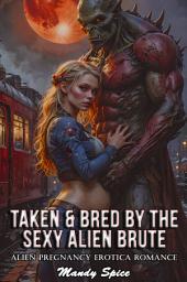 Icon image Taken & Bred By The Sexy Alien Brute: Alien Pregnancy Erotica Romance