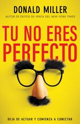 Icon image Tú no eres perfecto: Deja de actuar y comienza a conectar
