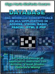 Icon image DATABASE Dal modello concettuale ER all’applicativo finale in Access, Visual Basic, Pascal, Html e Php: All'interno esempi di applicativi realizzati con Access, Visual Studio, Lazarus e Wamp