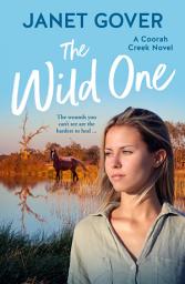 Icon image The Wild One: A new Coorah Creek novel. Pitch perfect romance for readers of Karly Lane and Rachael Johns