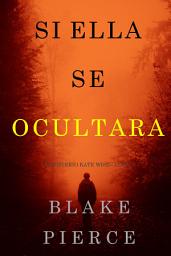 Icon image Si Ella Se Ocultara (Un Misterio Kate Wise—Libro 4)