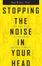 Icon image Stopping the Noise in Your Head: The New Way to Overcome Anxiety and Worry