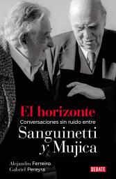 Icon image El horizonte: Conversaciones sin ruido entre Sanguinetti y Mujica