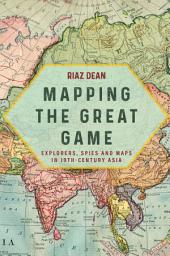 Icon image Mapping the Great Game: Explorers, Spies and Maps in 19th-Century Asia