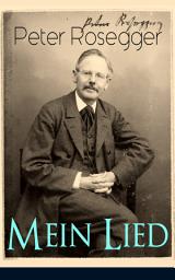 Icon image Peter Rosegger - Mein Lied: Über 180 Titel in einem Buch: Heimat + Liebe + Welt + Hölle + Himmel