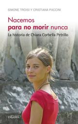 Icon image Nacemos para no morir nunca: La historia de Chiara Corbella Petrillo