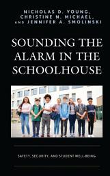 Icon image Sounding the Alarm in the Schoolhouse: Safety, Security, and Student Well-Being
