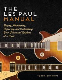 Icon image The Les Paul Manual: Buying, Maintaining, Repairing, and Customizing Your Gibson and Epiphone Les Paul
